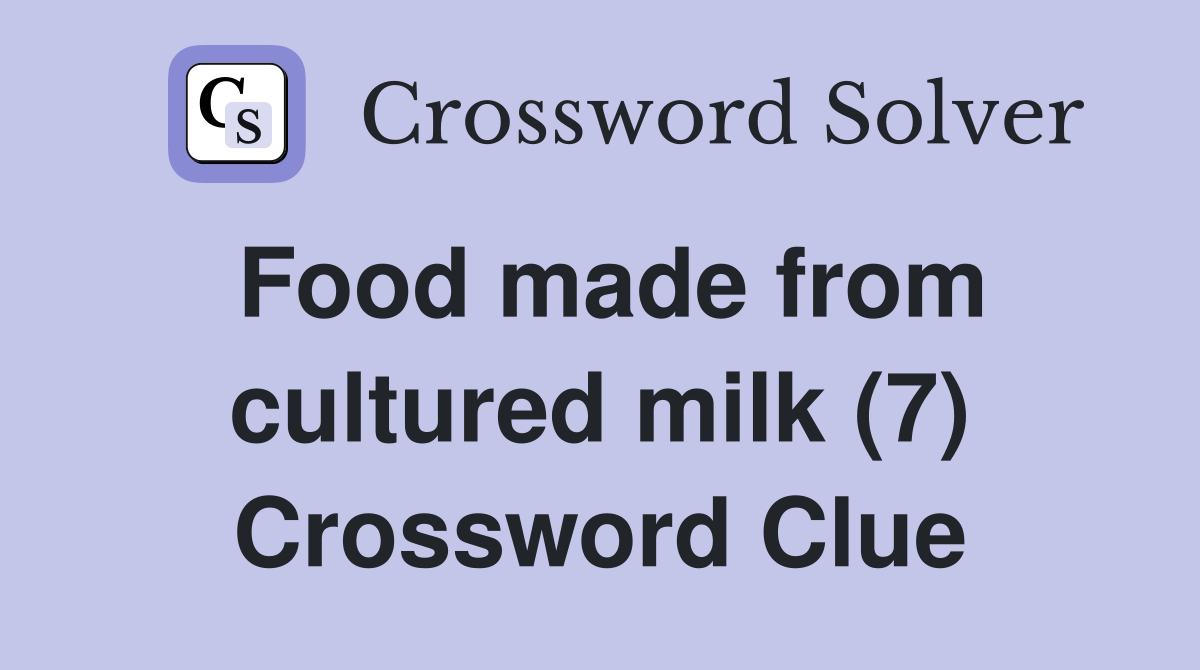Food made from cultured milk (7) Crossword Clue