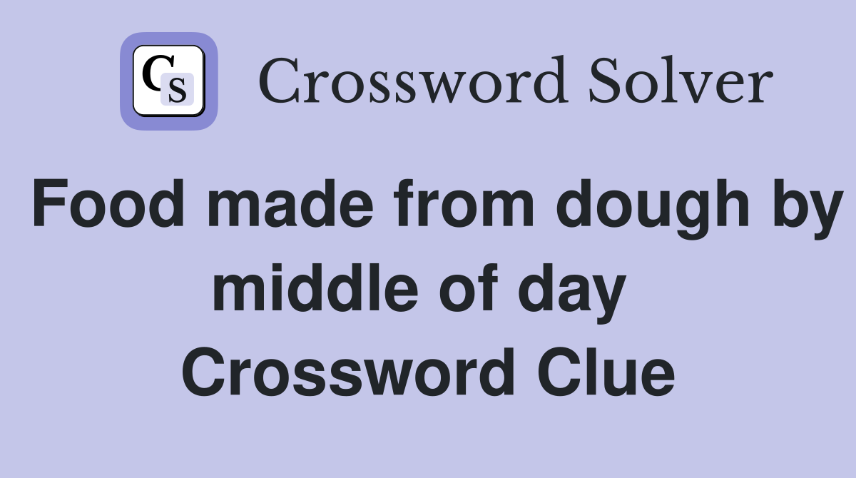 Food made from dough by middle of day  Crossword Clue