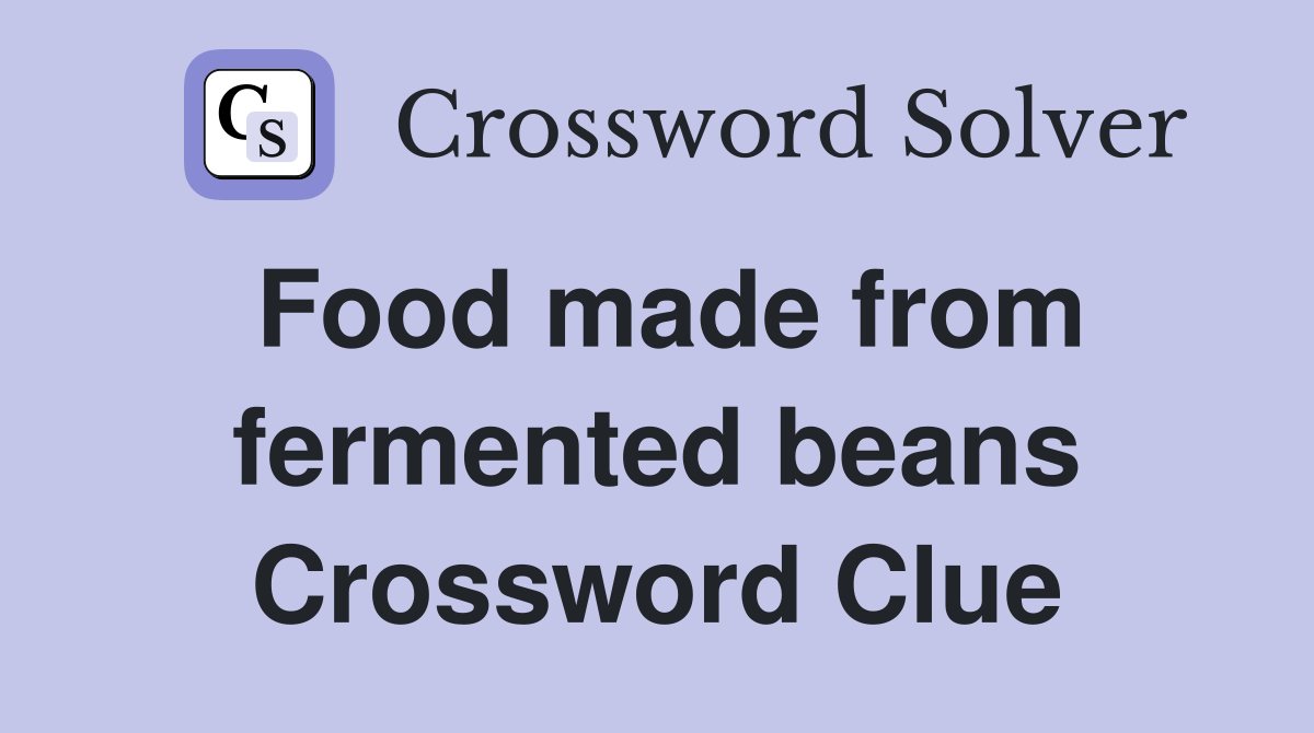 Food made from fermented beans Crossword Clue