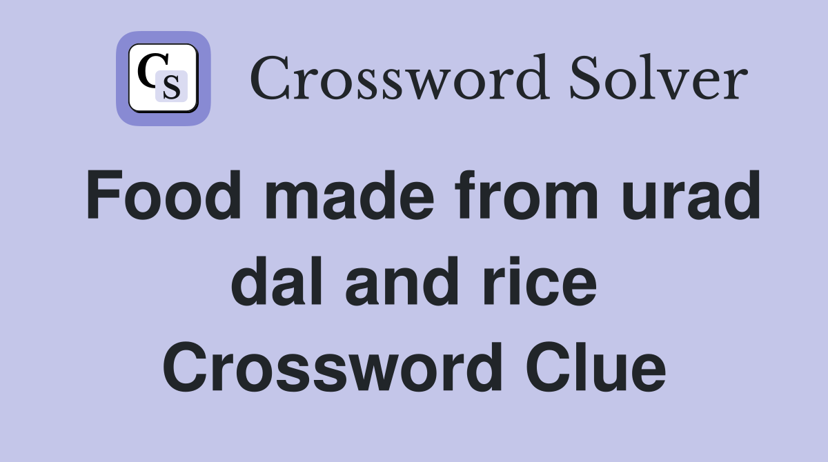 Food made from urad dal and rice Crossword Clue