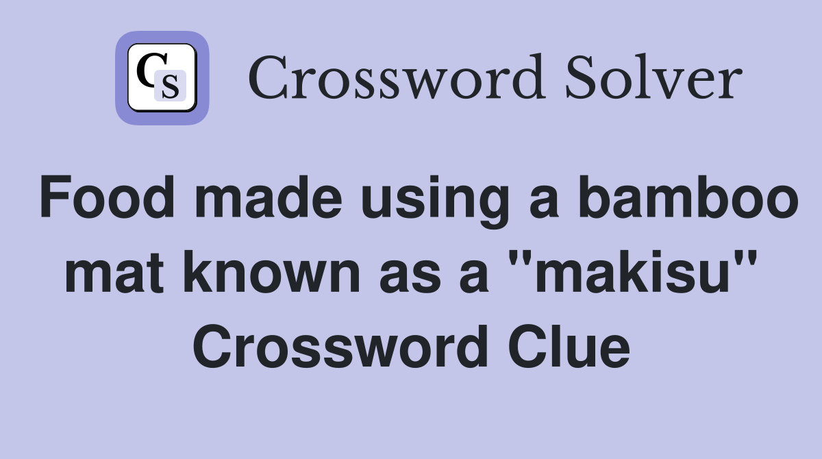Food made using a bamboo mat known as a "makisu" Crossword Clue