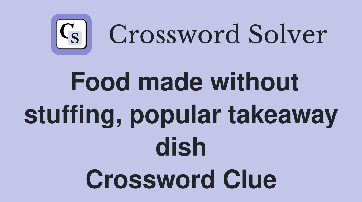 Food made without stuffing, popular takeaway dish Crossword Clue