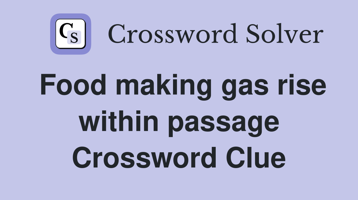 Food making gas rise within passage Crossword Clue