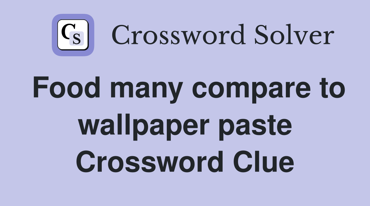 Food many compare to wallpaper paste Crossword Clue