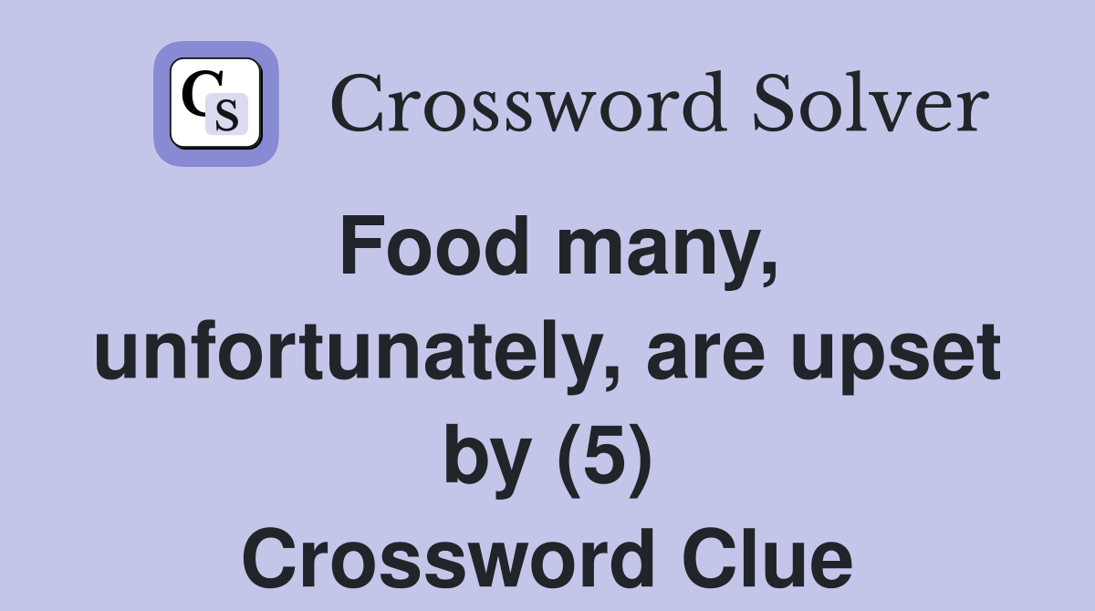 Food many, unfortunately, are upset by (5) Crossword Clue