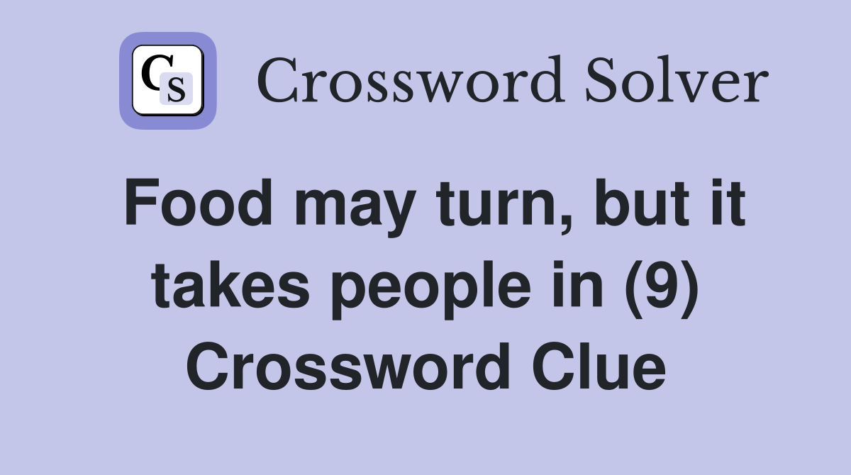 Food may turn, but it takes people in (9) Crossword Clue