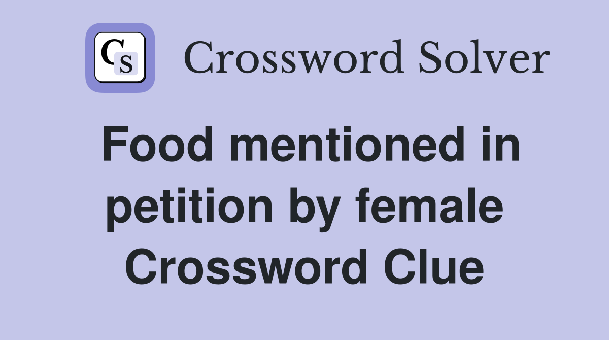 Food mentioned in petition by female Crossword Clue