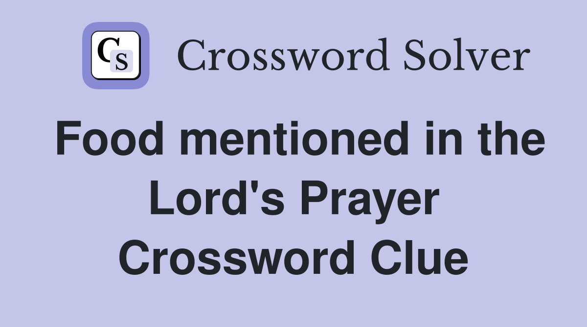 Food mentioned in the Lord's Prayer Crossword Clue