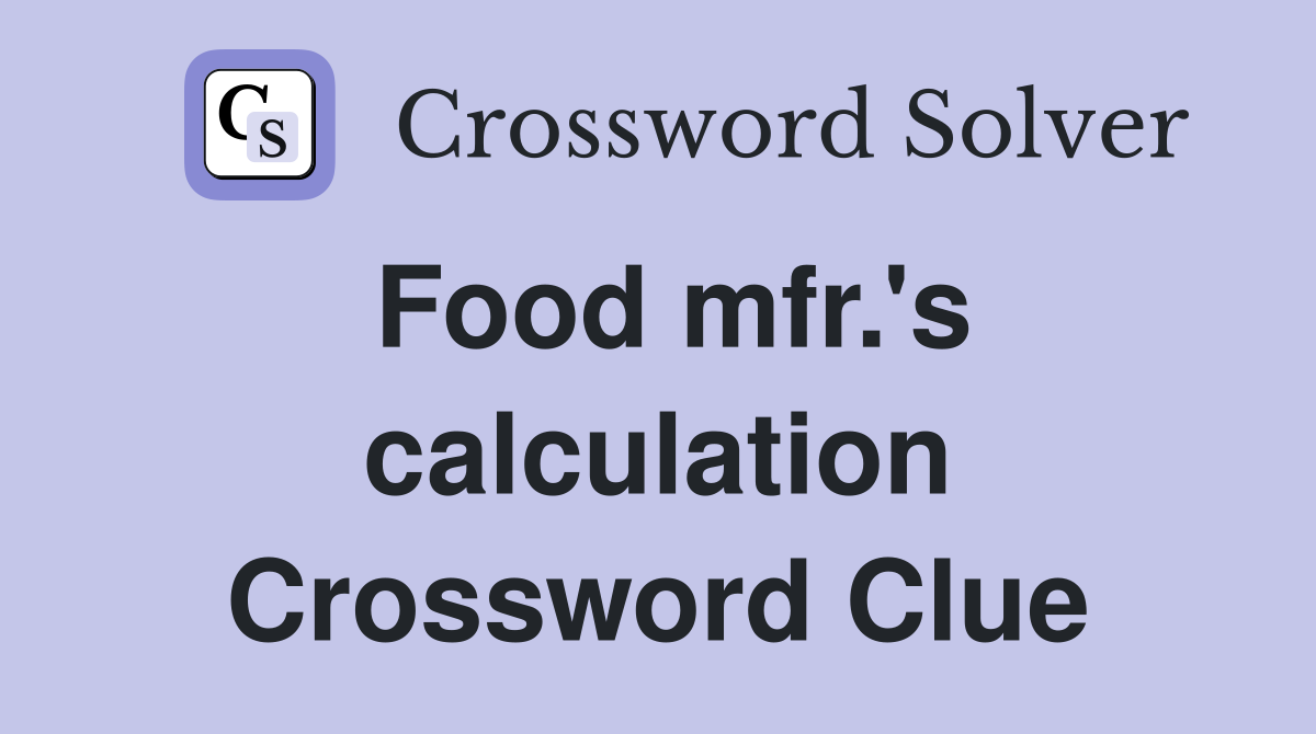 Food mfr.'s calculation Crossword Clue