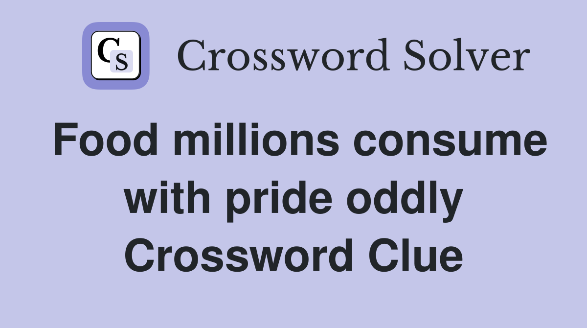 Food millions consume with pride oddly Crossword Clue