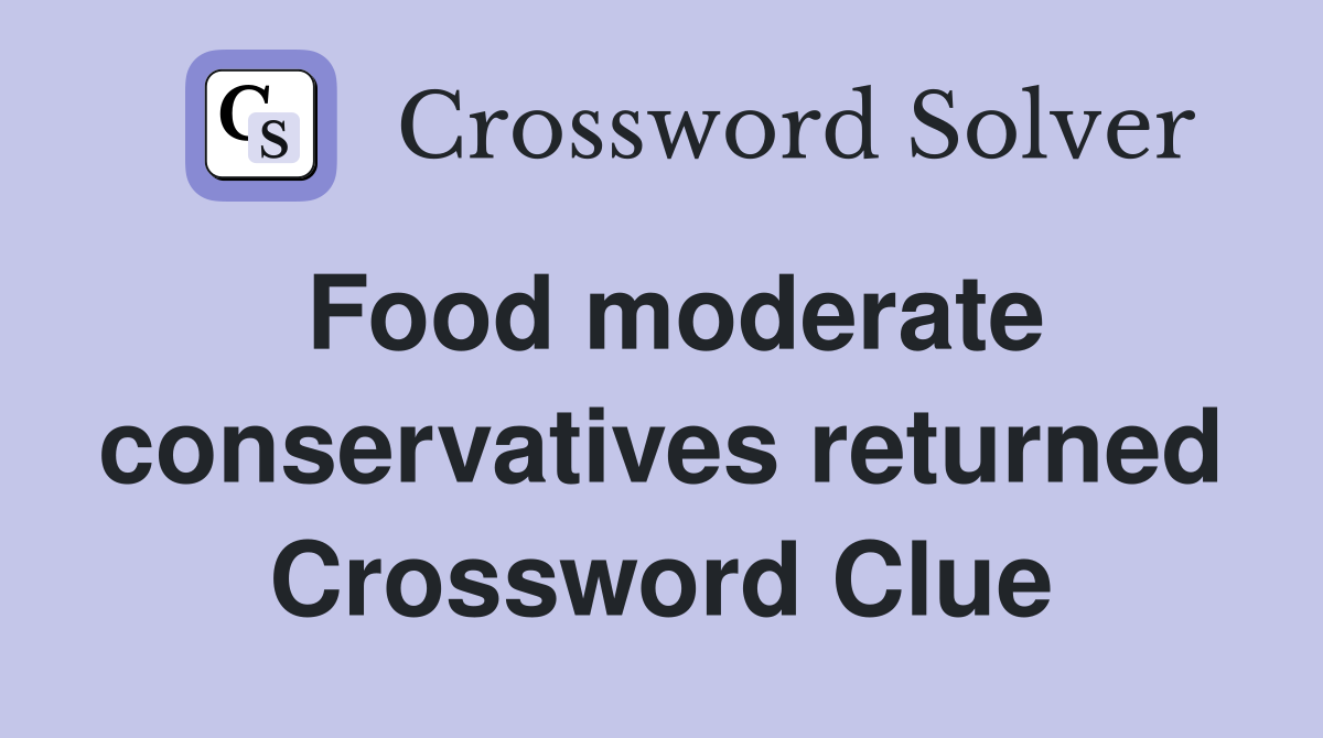 Food moderate conservatives returned Crossword Clue