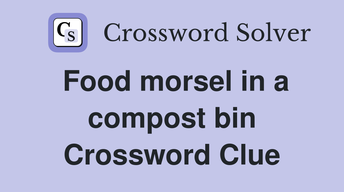 Food morsel in a compost bin Crossword Clue