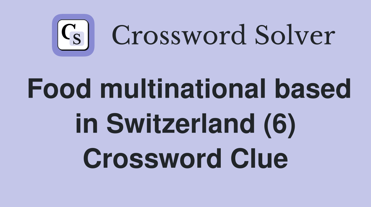 Food multinational based in Switzerland (6) Crossword Clue