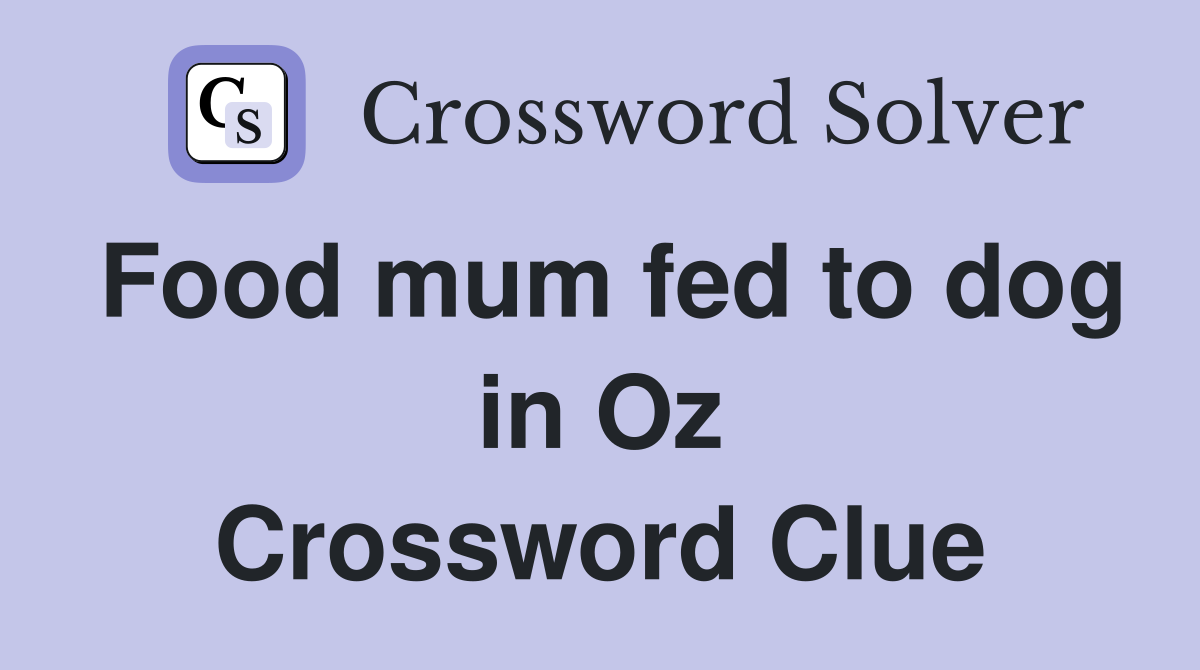 Food mum fed to dog in Oz Crossword Clue