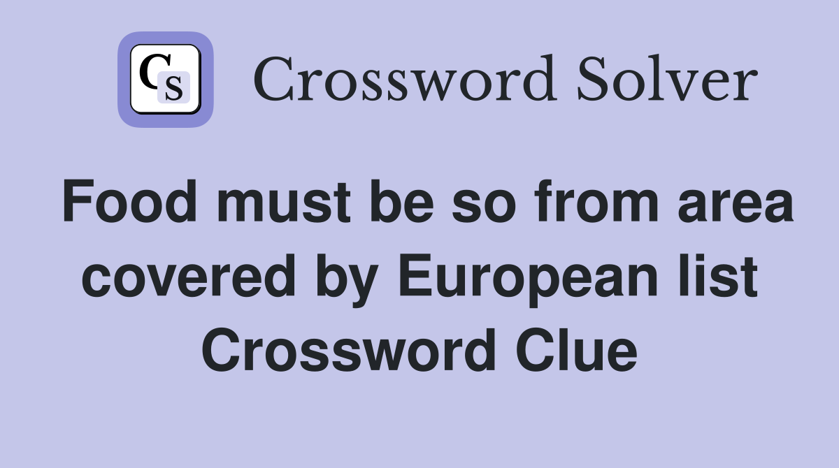 Food must be so from area covered by European list Crossword Clue