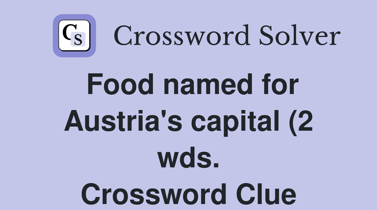Food named for Austria #39 s capital (2 wds ) Crossword Clue Answers Food named for Austria #39 s capital (2 wds ) Crossword Clue Answers