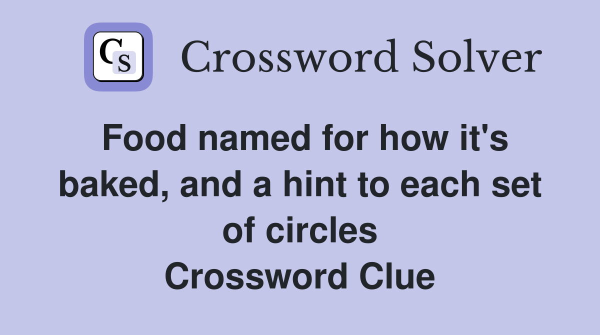 Food named for how it's baked, and a hint to each set of circles Crossword Clue