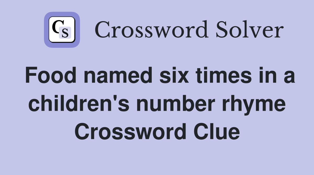 Food named six times in a children's number rhyme Crossword Clue