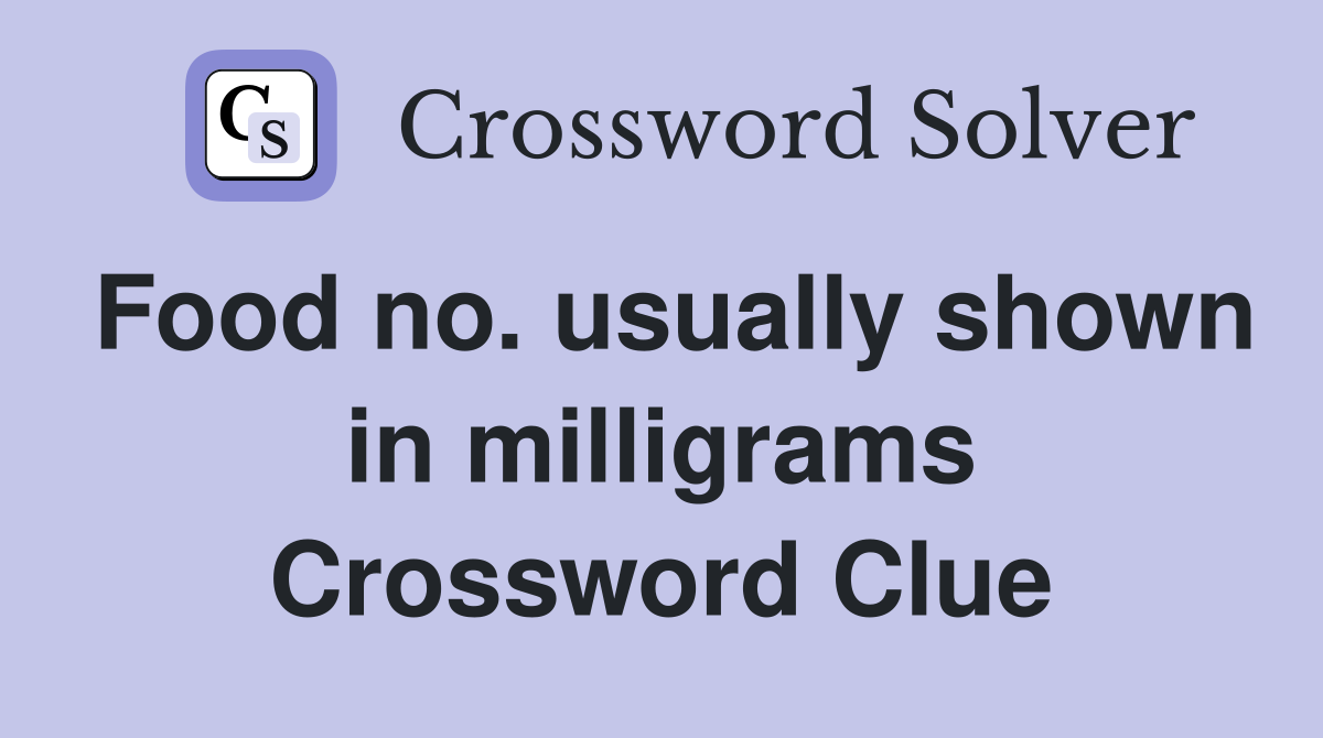 Food no. usually shown in milligrams Crossword Clue