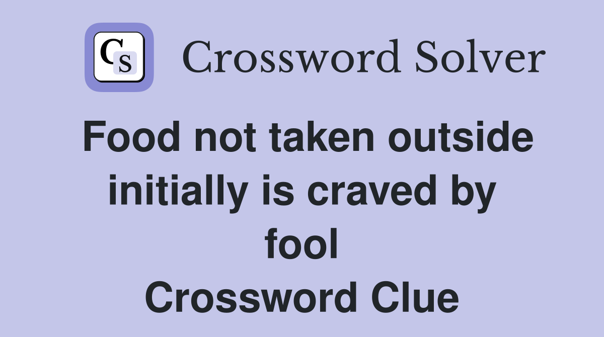 Food not taken outside initially is craved by fool Crossword Clue