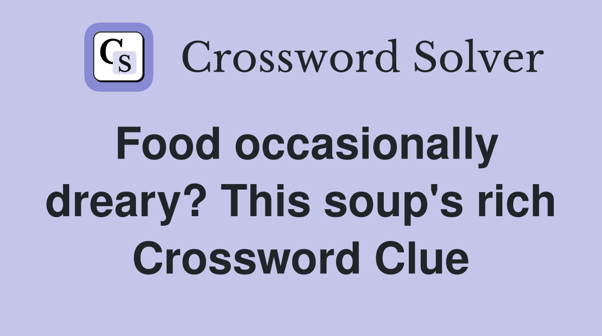Food occasionally dreary? This soup's rich Crossword Clue