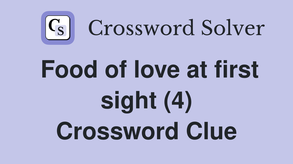 Food of love at first sight (4) Crossword Clue