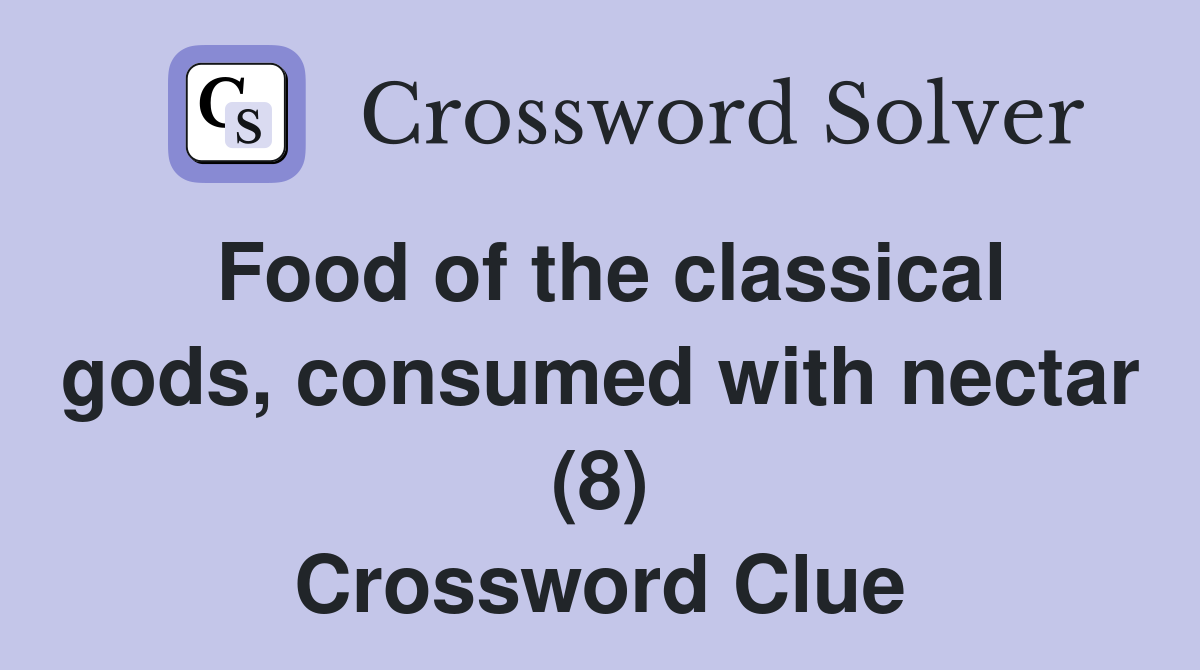 Food of the classical gods, consumed with nectar (8) Crossword Clue