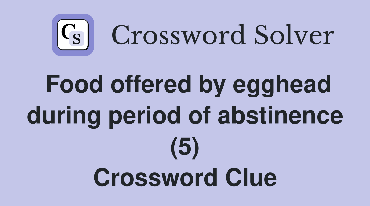 Food offered by egghead during period of abstinence (5) Crossword Clue