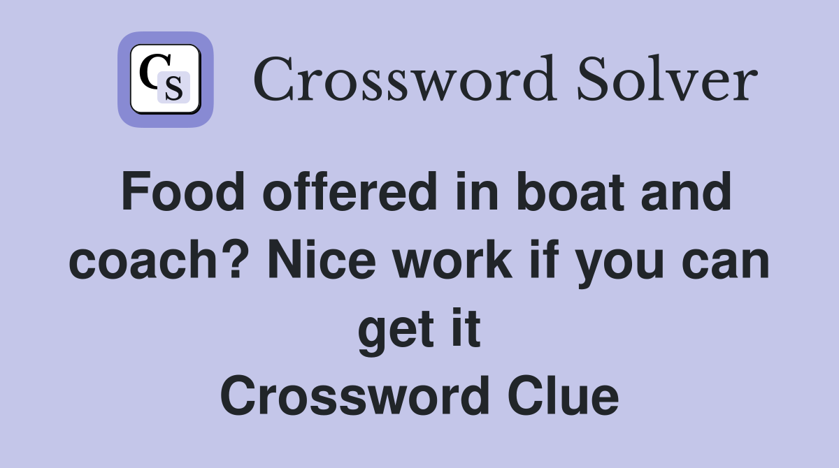 Food offered in boat and coach? Nice work if you can get it Crossword Clue
