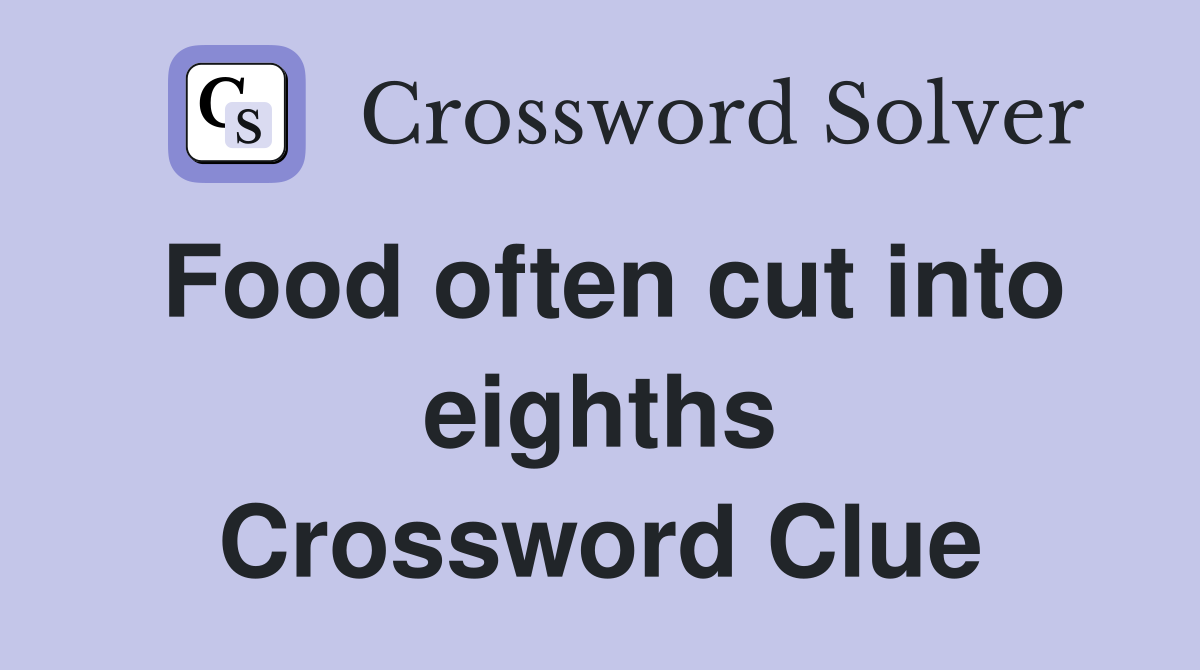 Food often cut into eighths Crossword Clue