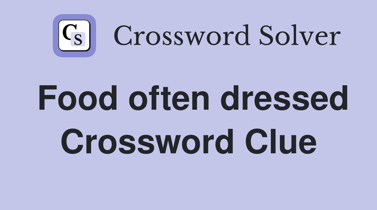 Food often dressed Crossword Clue