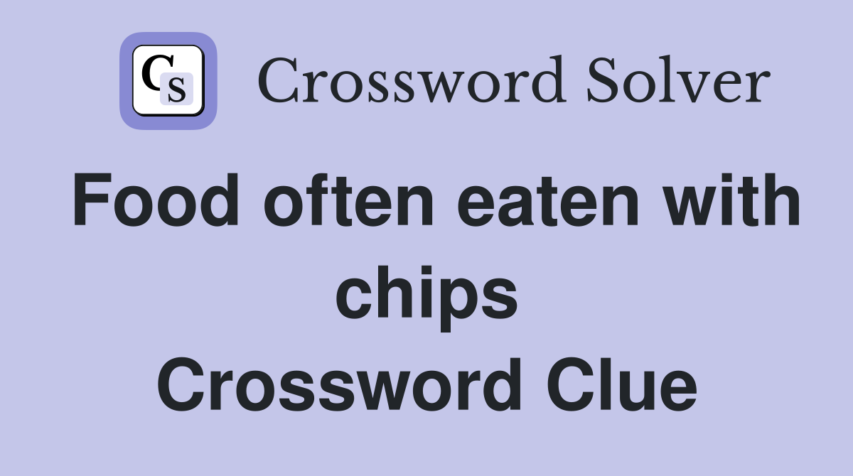 Food often eaten with chips Crossword Clue