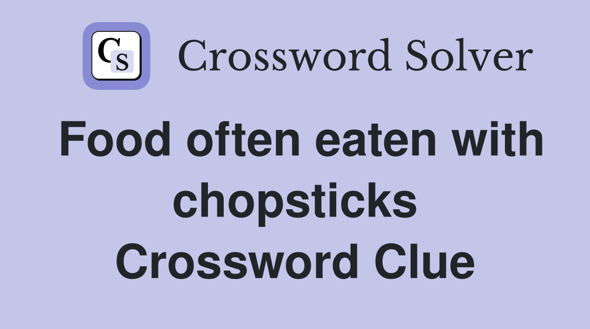 Food often eaten with chopsticks Crossword Clue