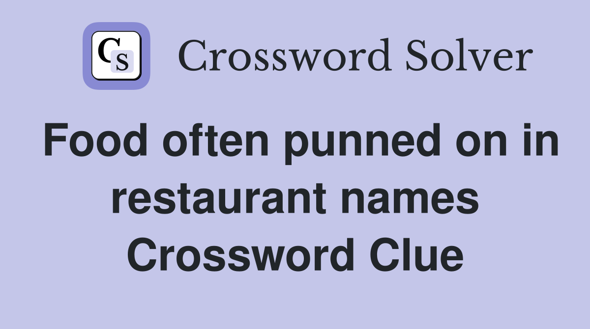 Food often punned on in restaurant names Crossword Clue