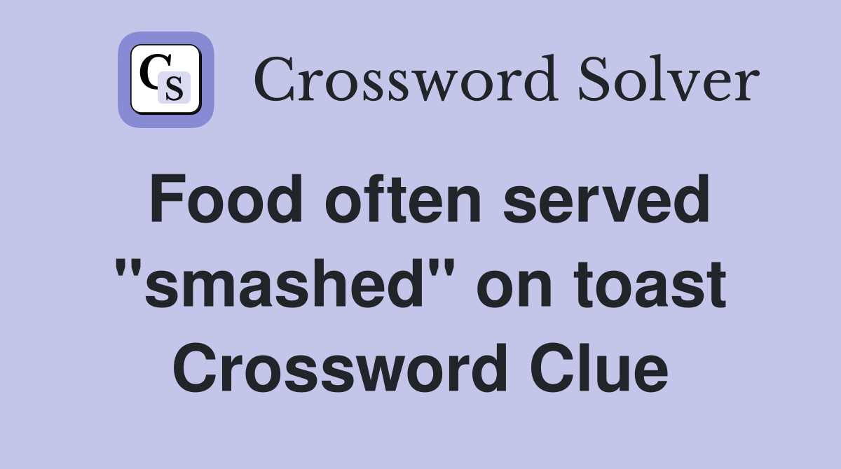 Food often served "smashed" on toast Crossword Clue