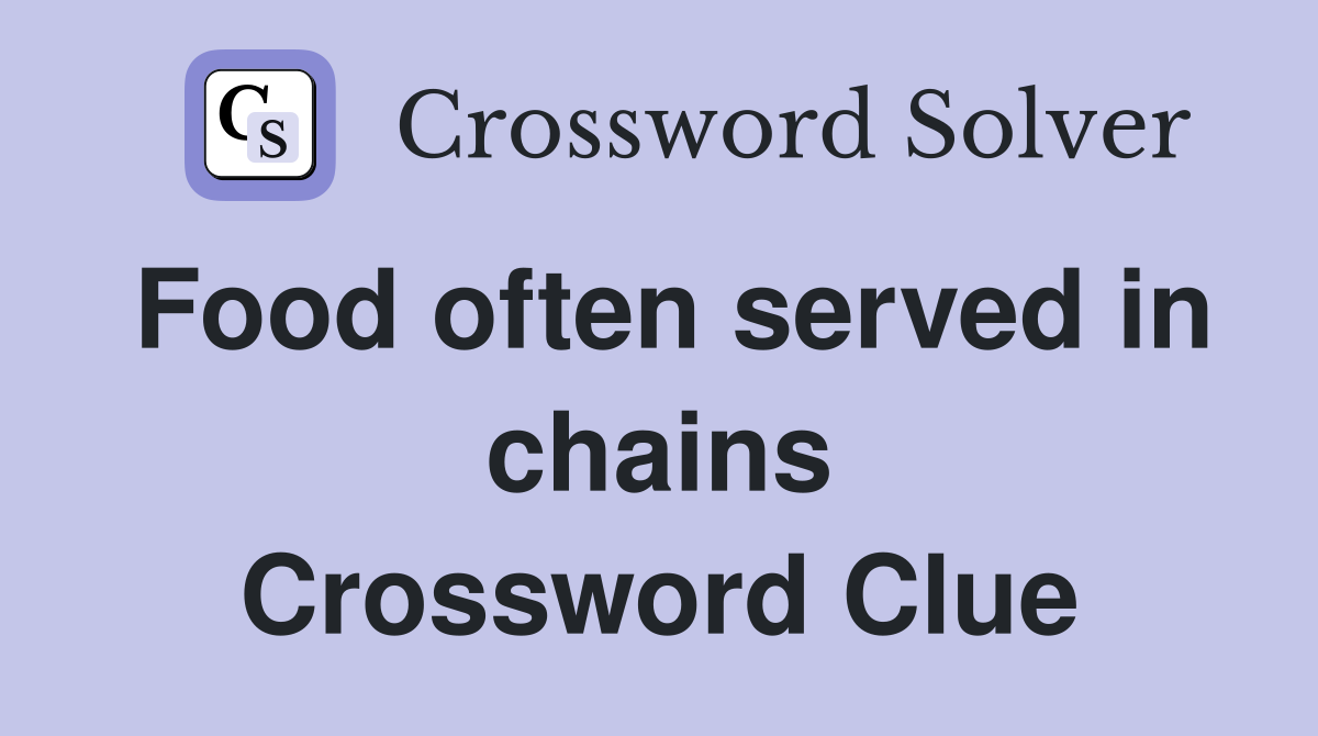 Food often served in chains Crossword Clue
