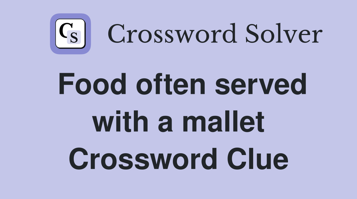 Food often served with a mallet Crossword Clue