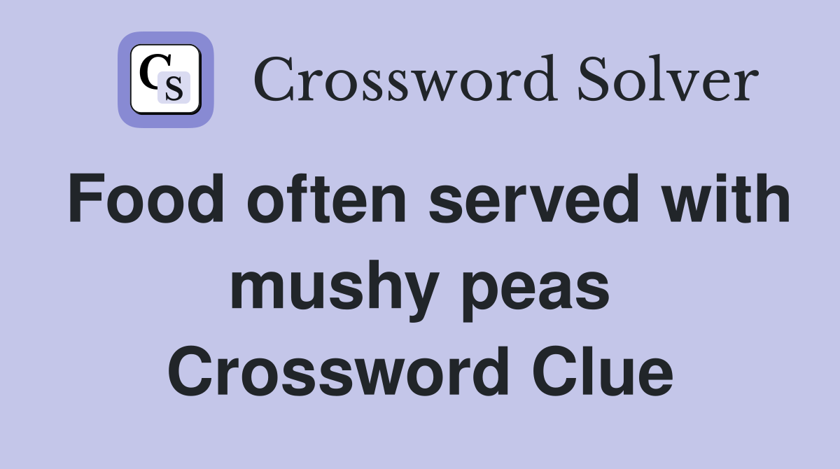 Food often served with mushy peas Crossword Clue