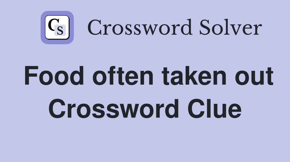 Food often taken out Crossword Clue