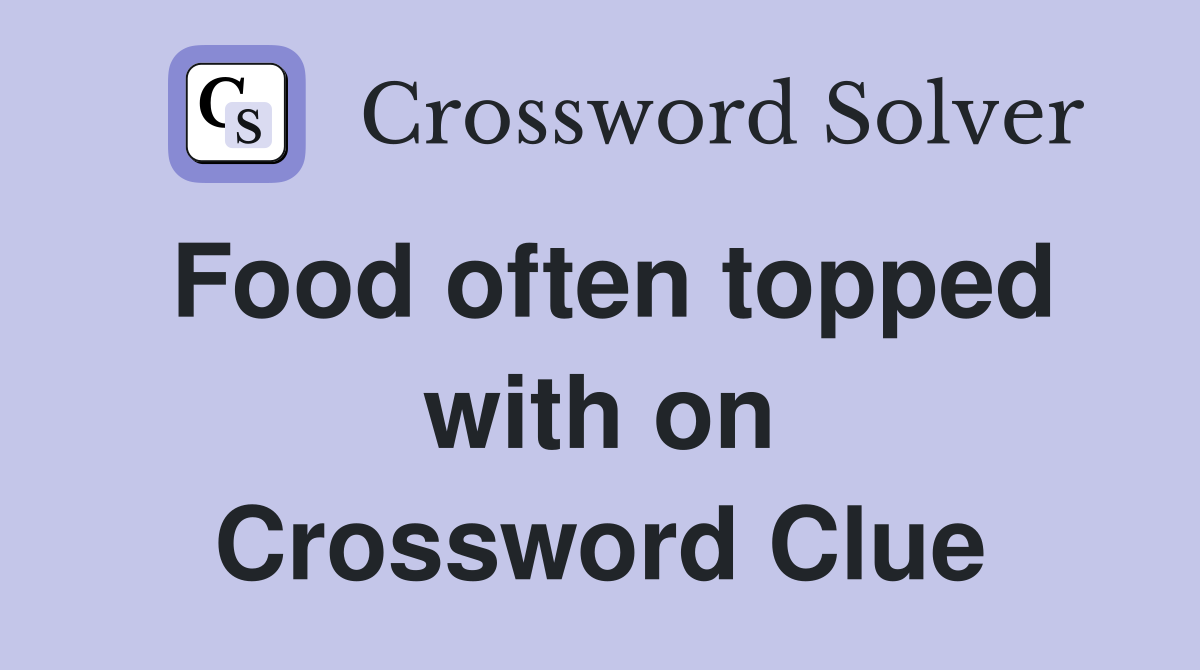 Food often topped with on Crossword Clue