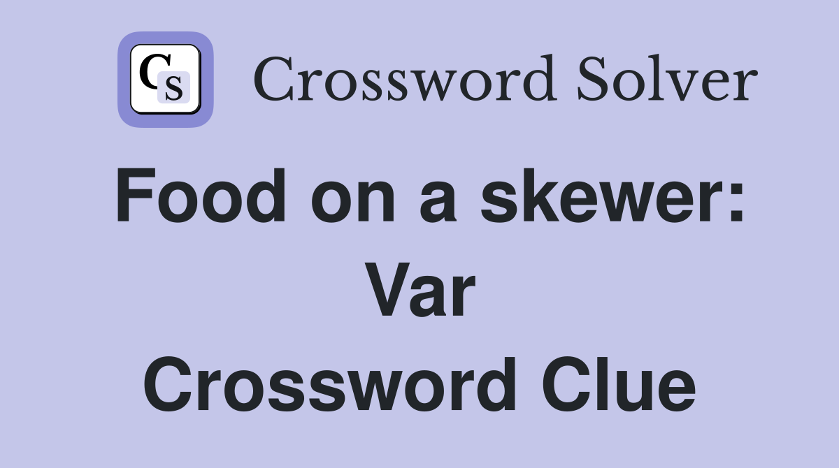 Food on a skewer: Var Crossword Clue