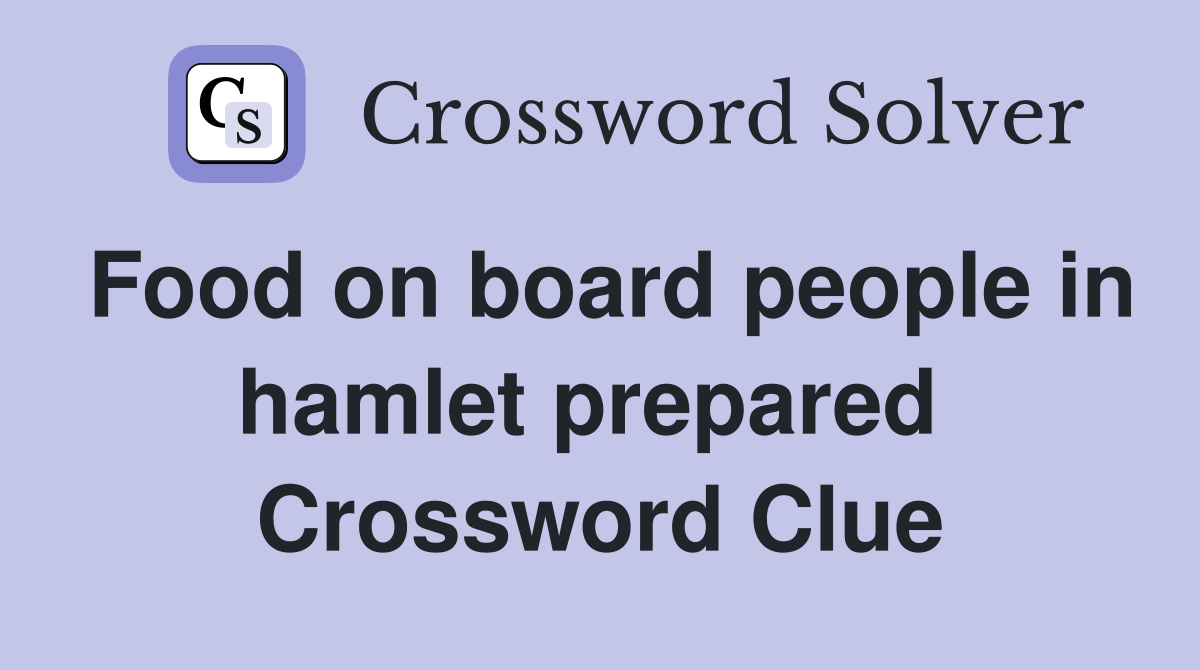 Food on board people in hamlet prepared  Crossword Clue
