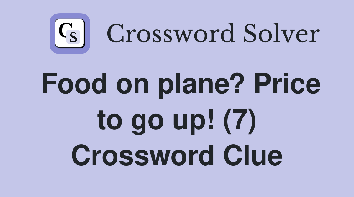 Food on plane? Price to go up! (7) Crossword Clue
