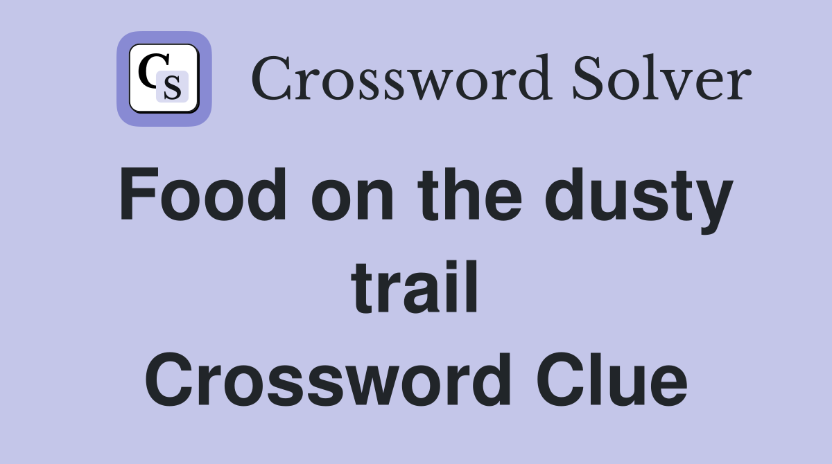 Food on the dusty trail Crossword Clue