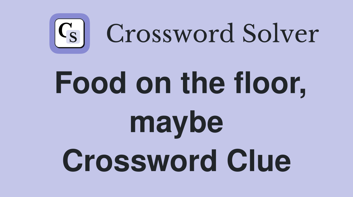 Food on the floor, maybe Crossword Clue