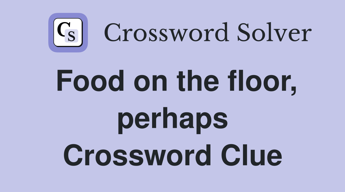 Food on the floor, perhaps Crossword Clue