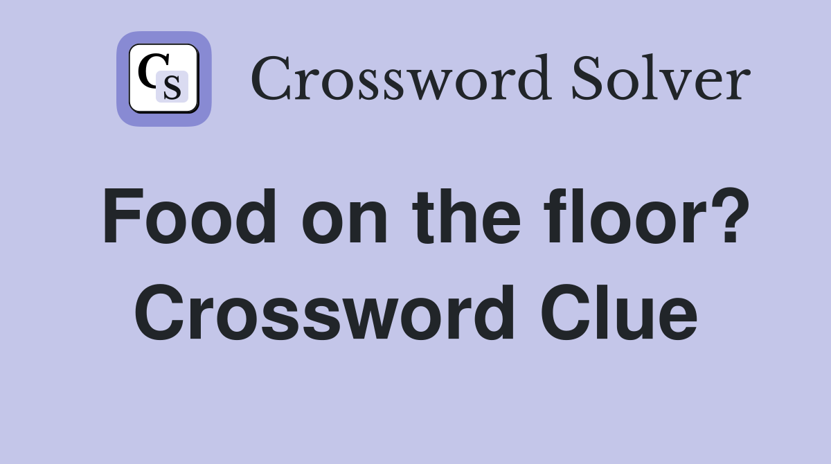 Food on the floor? Crossword Clue