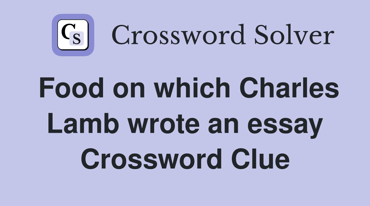Food on which Charles Lamb wrote an essay Crossword Clue