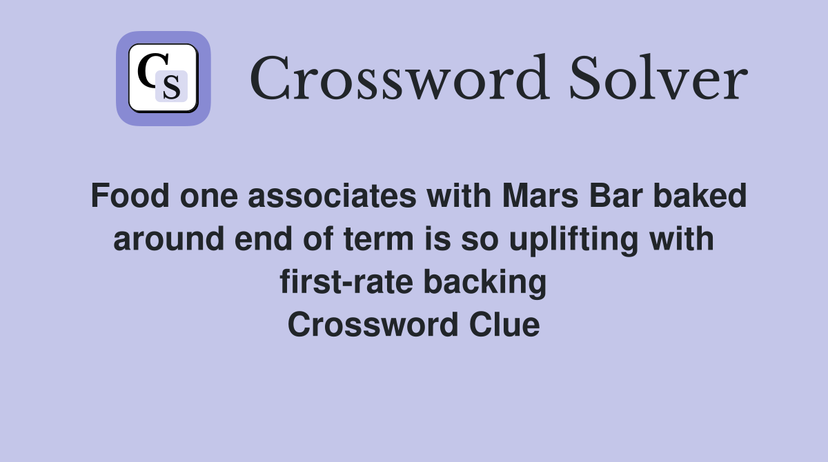 Food one associates with Mars Bar baked around end of term is so uplifting with first-rate backing Crossword Clue