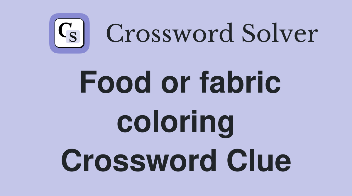 Food or fabric coloring Crossword Clue